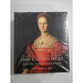     1000 CAPODOPERE  ALE  PICTURII  EUROPENE de la 1300 la 1850  -  Christine  STUKENBROCK;  Barbara  TOPPER 